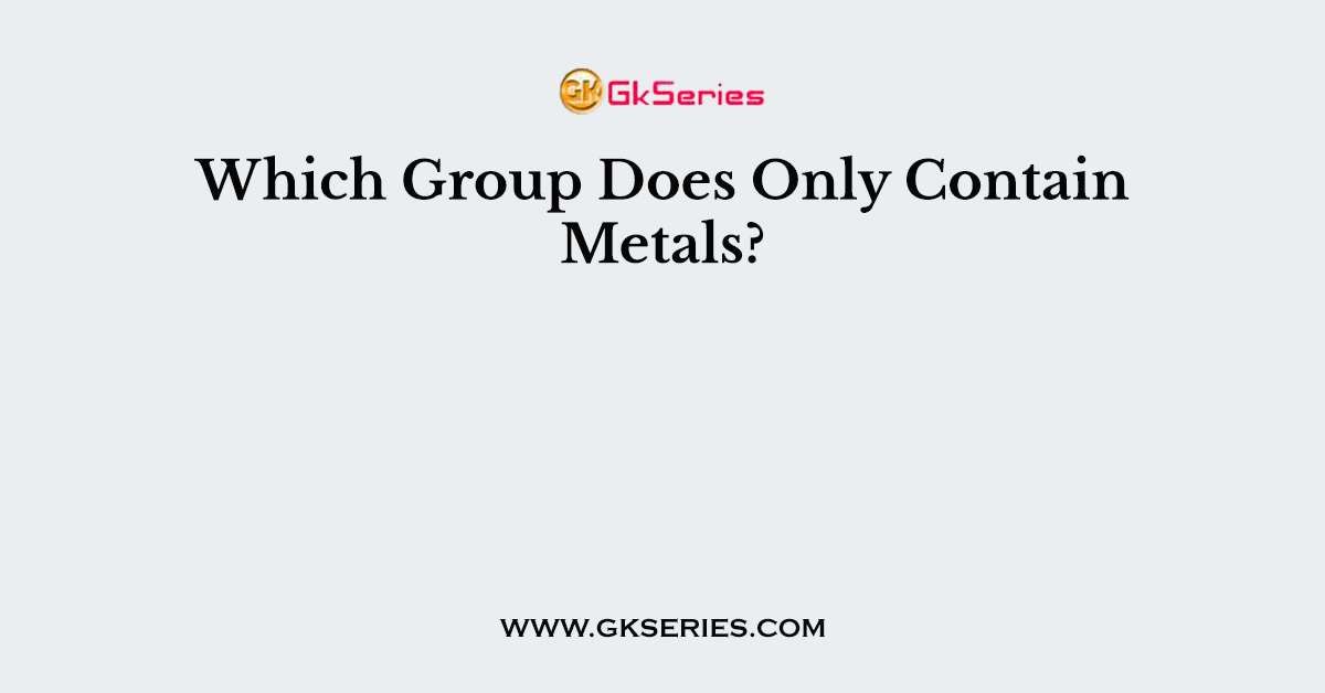 Which Group Does Only Contain Metals?