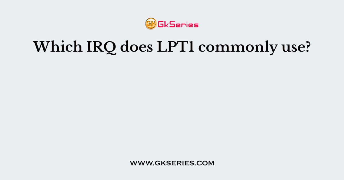 Which IRQ does LPT1 commonly use?