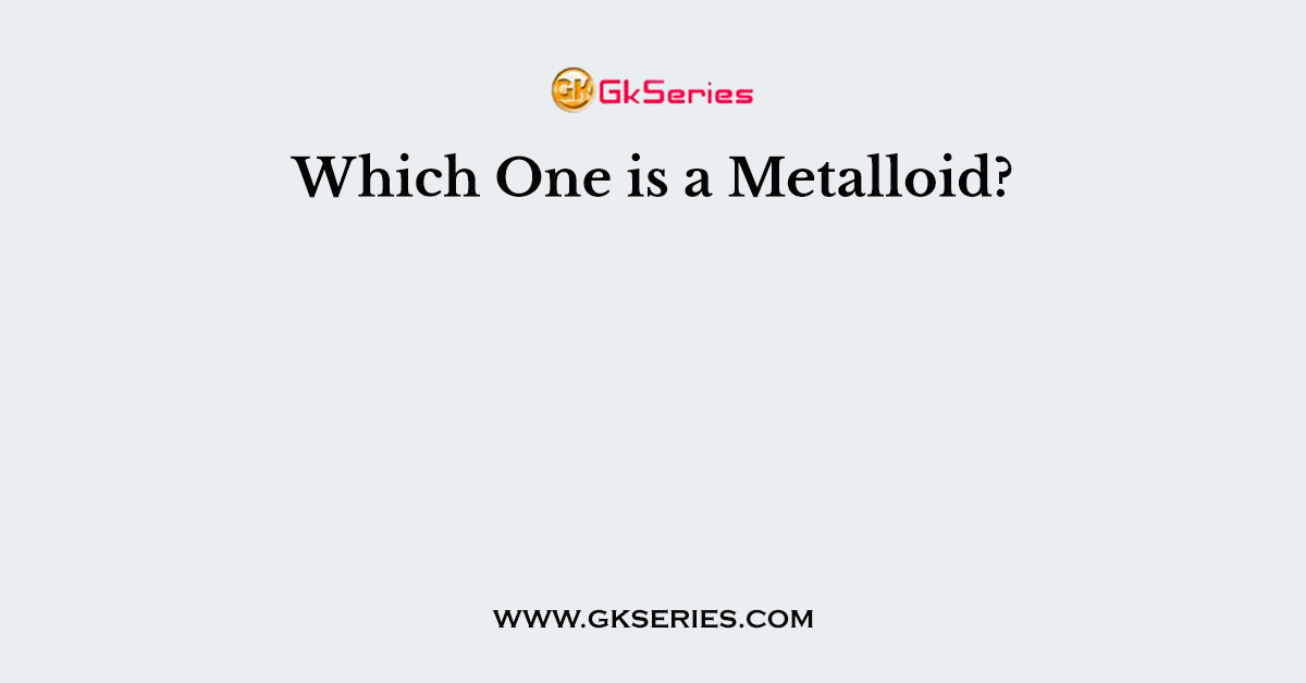Which One is a Metalloid?