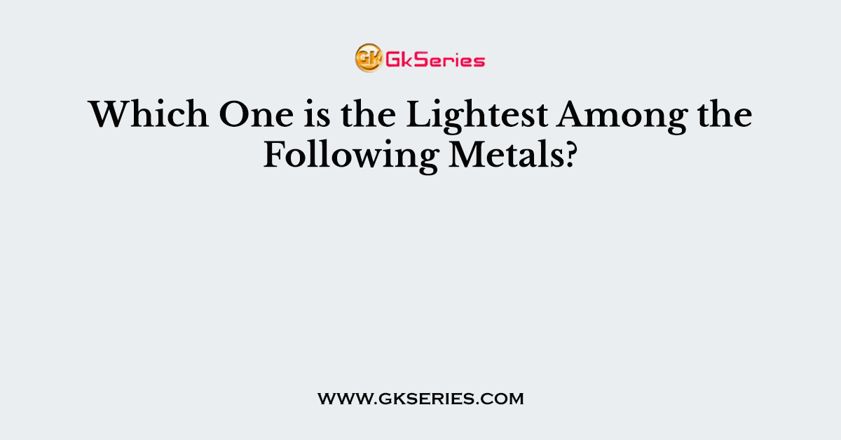 Which One is the Lightest Among the Following Metals?