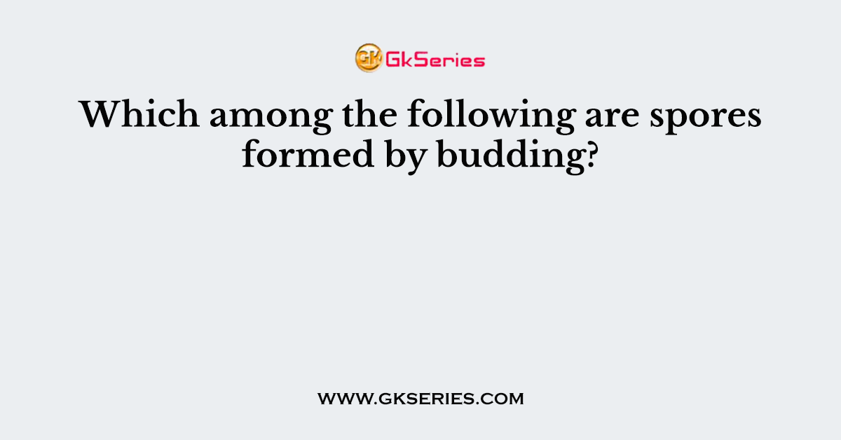 Which among the following are spores formed by budding?