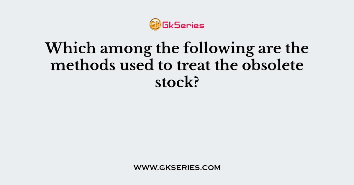 Which among the following are the methods used to treat the obsolete stock?