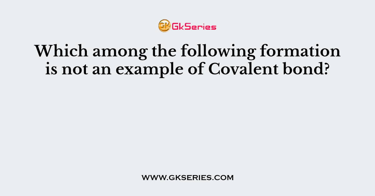 Which among the following formation is not an example of Covalent bond?