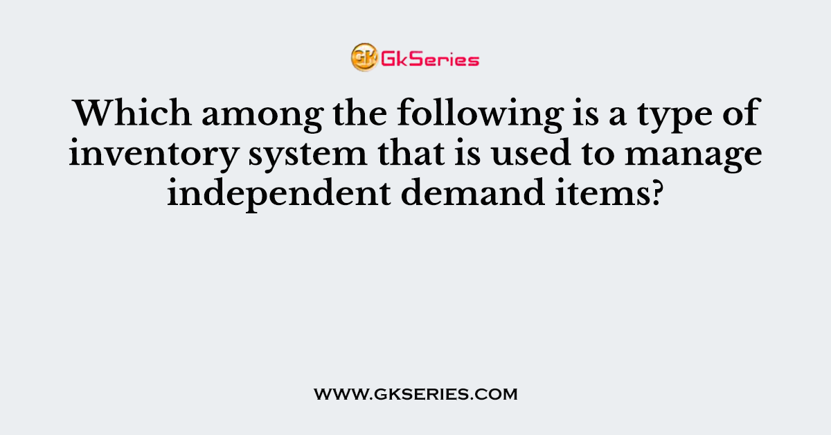 Which among the following is a type of inventory system that is used to manage independent demand items?