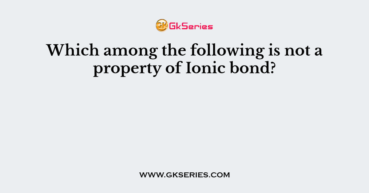 Which among the following is not a property of Ionic bond?