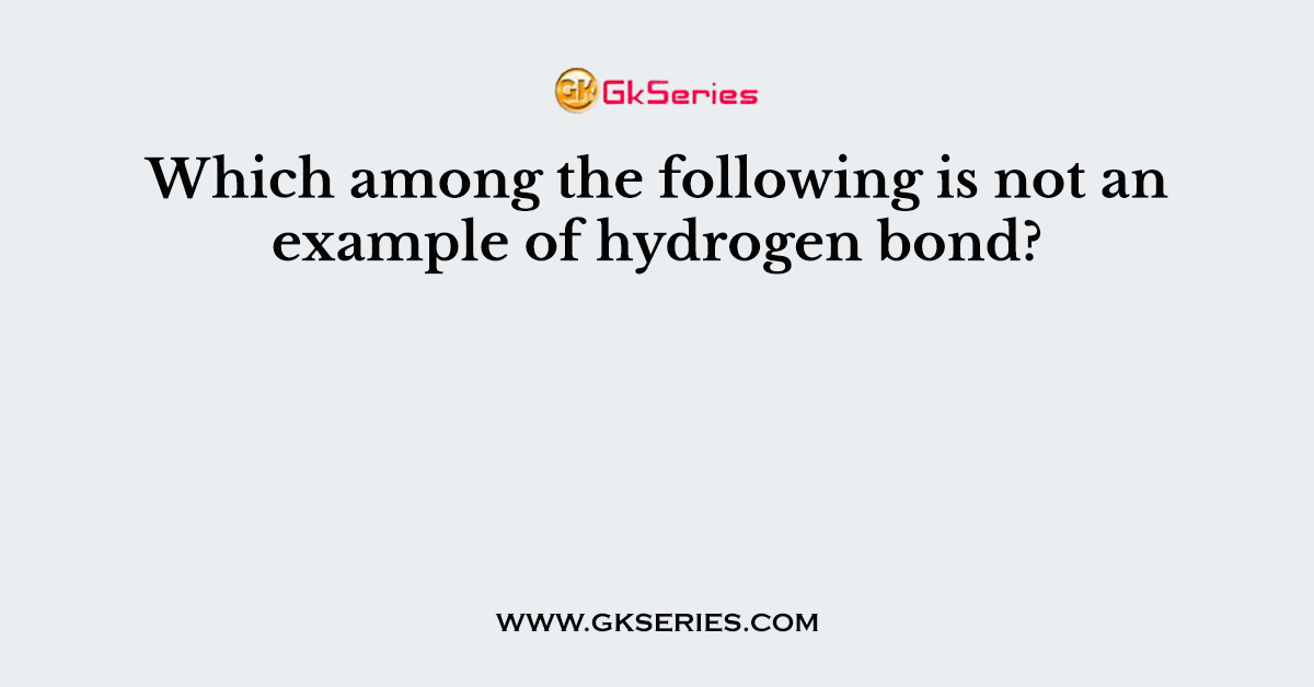 Which among the following is not an example of hydrogen bond?