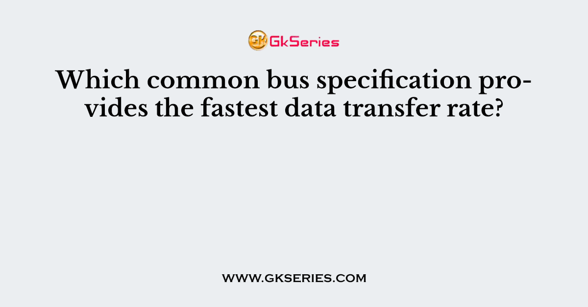 Which common bus specification provides the fastest data transfer rate?