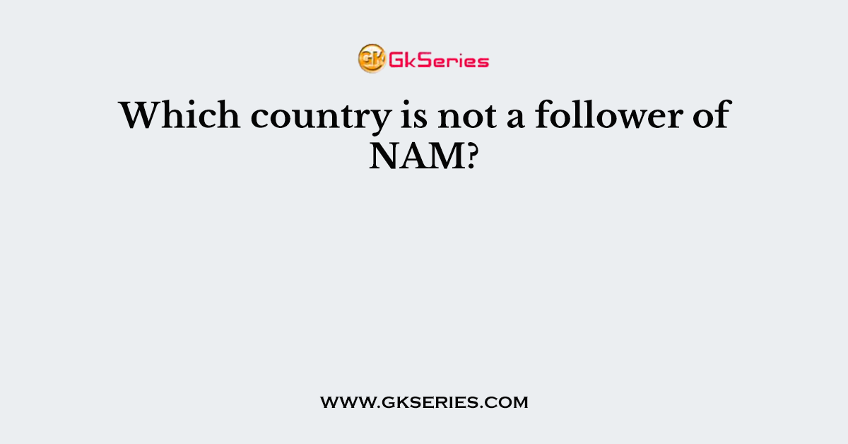 Which country is not a follower of NAM?
