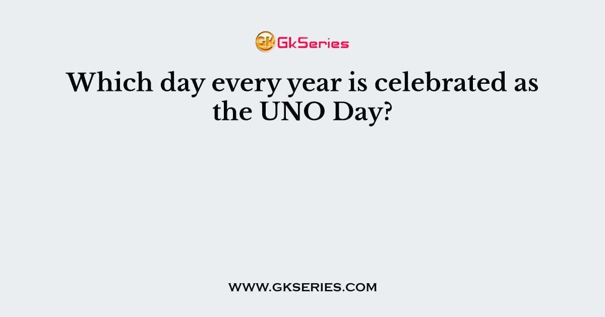 Which day every year is celebrated as the UNO Day?