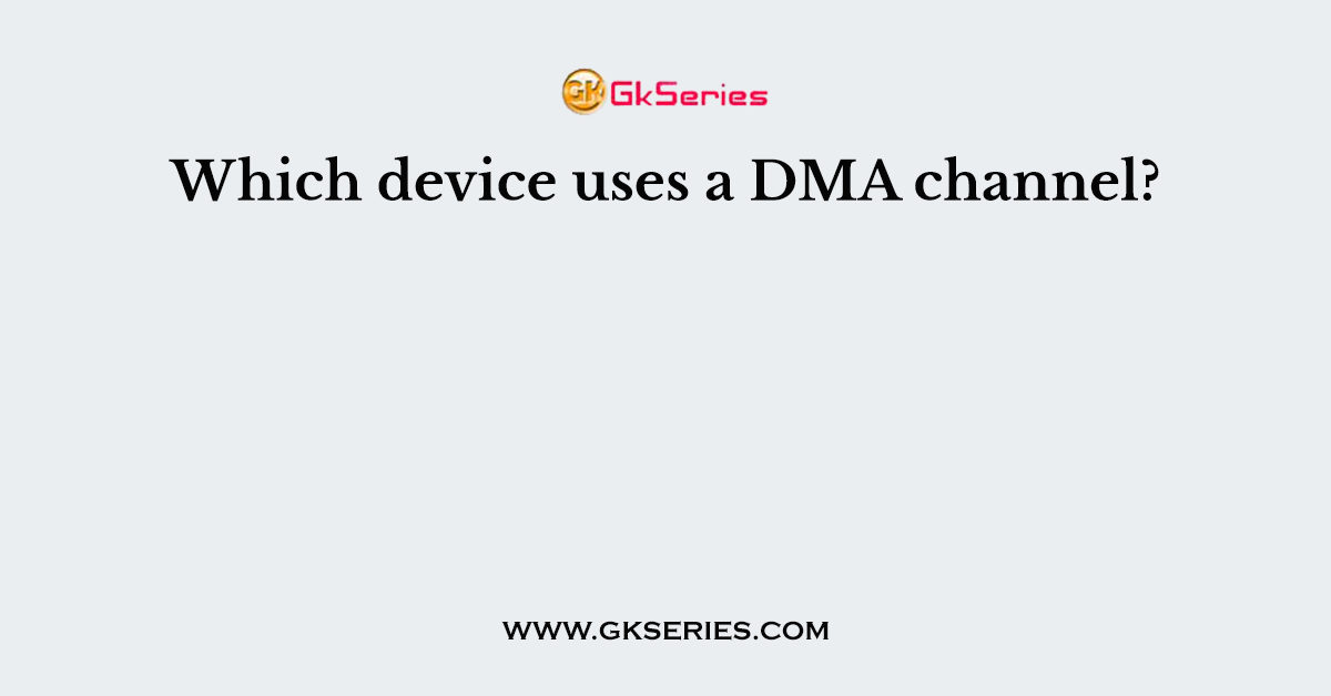 Which device uses a DMA channel?