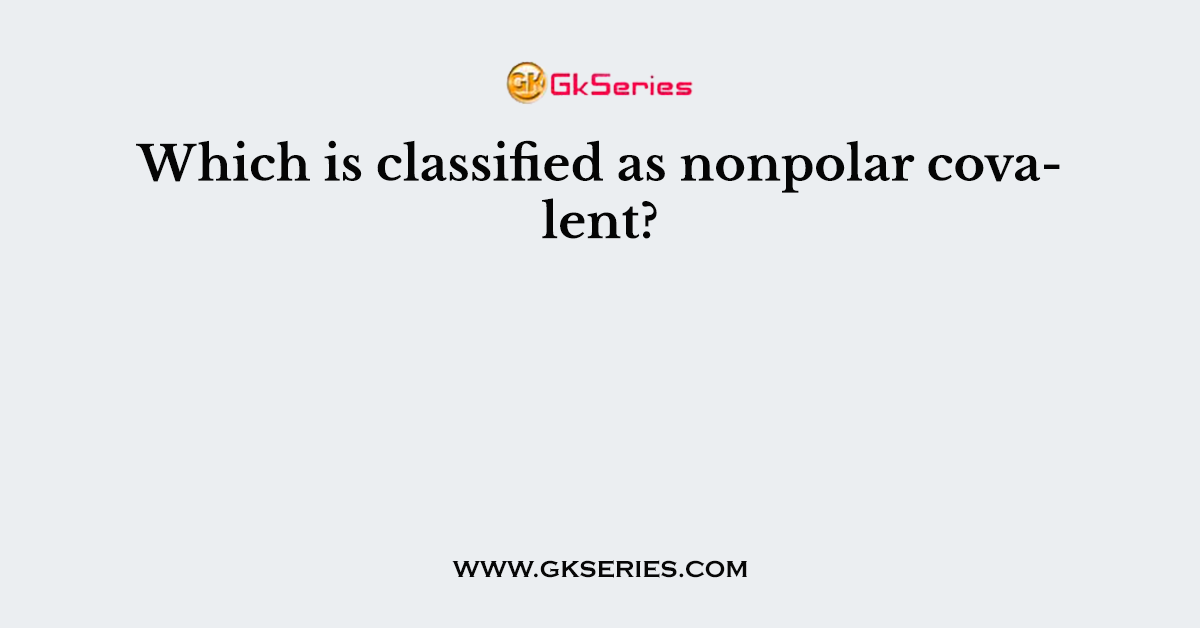 Which is classified as nonpolar covalent?