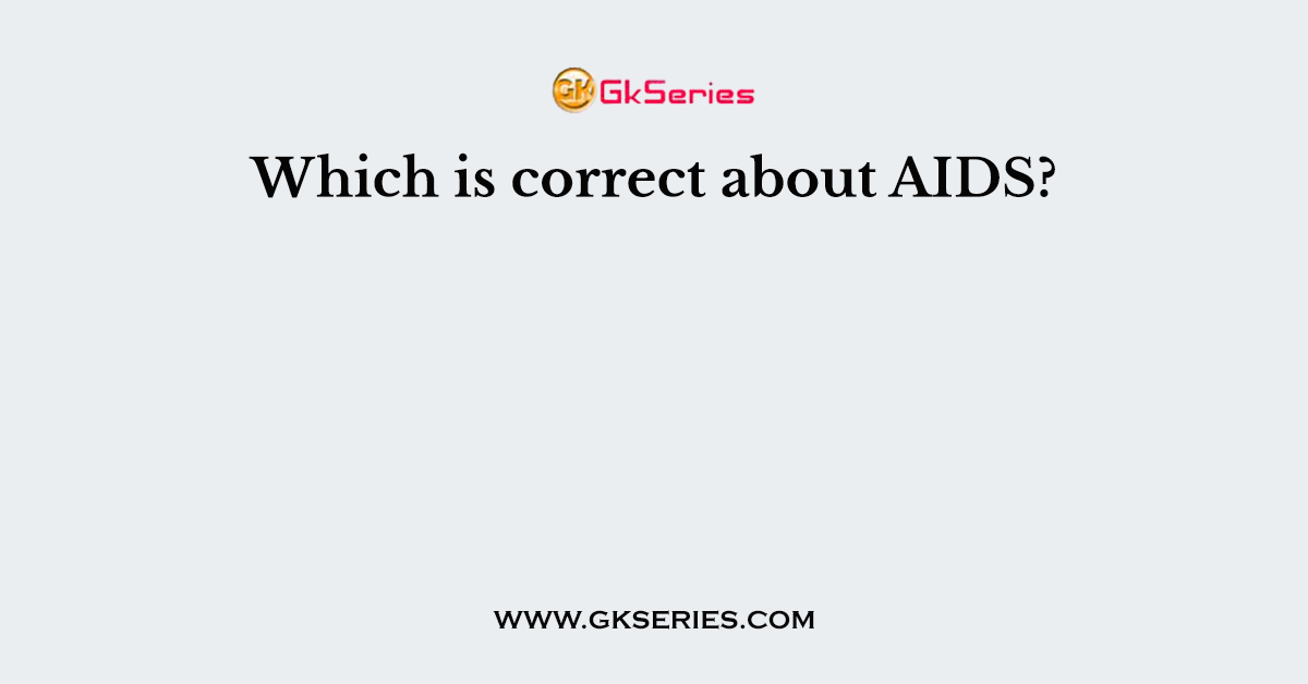 Which is correct about AIDS?