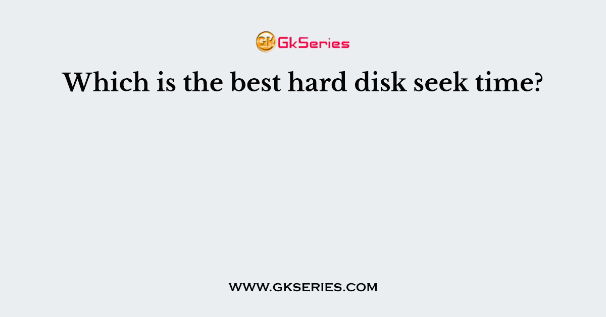 Which is the best hard disk seek time?