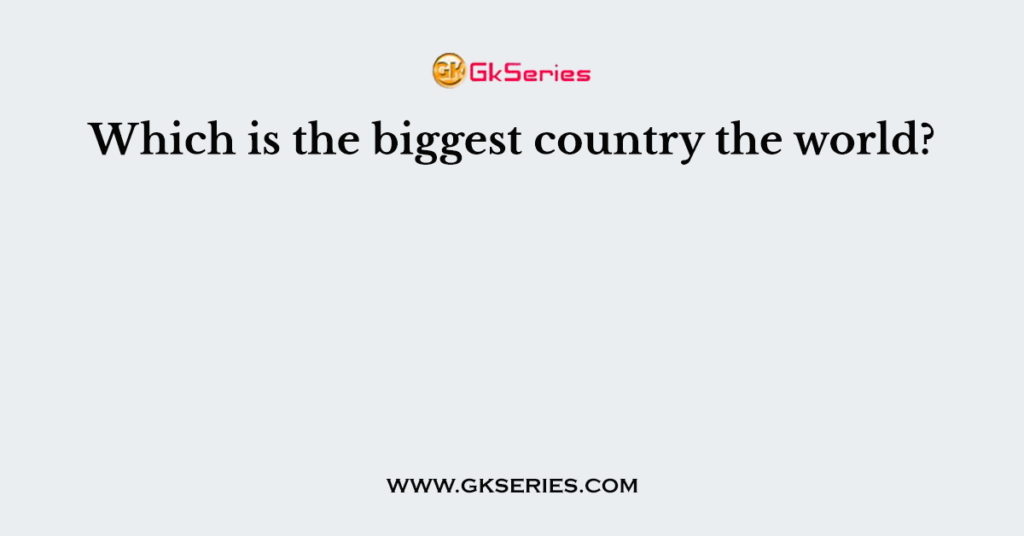 which-is-the-biggest-country-the-world