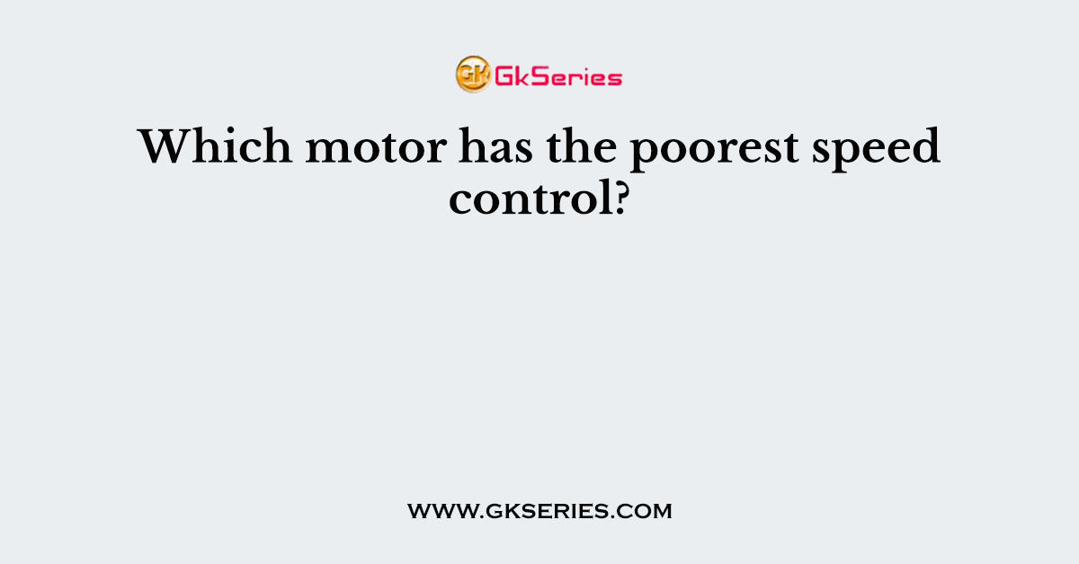 Which motor has the poorest speed control?