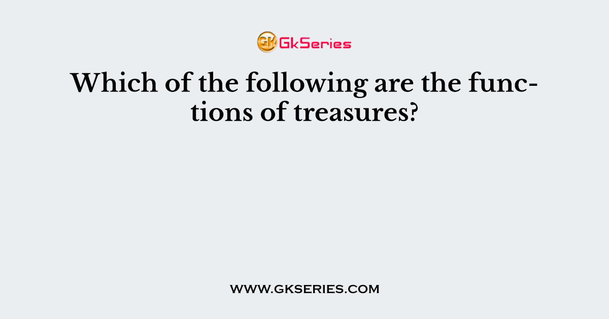 Which of the following are the functions of treasures?