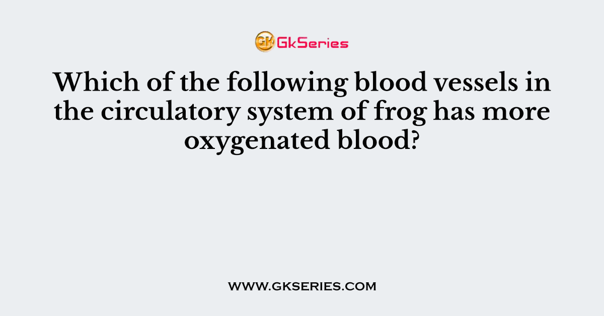 Which of the following blood vessels in the circulatory system of frog has more oxygenated blood?