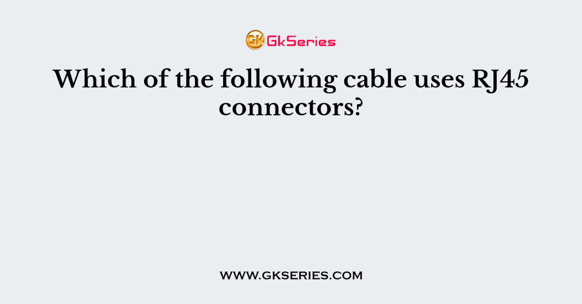 Which of the following cable uses RJ45 connectors?