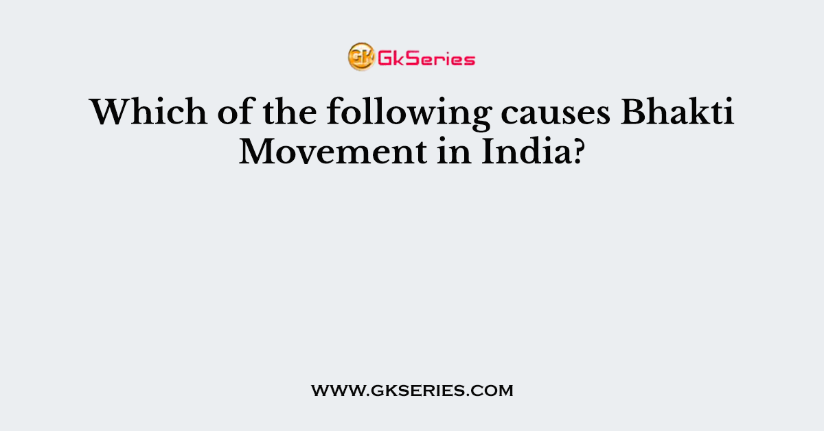 Which of the following causes Bhakti Movement in India?