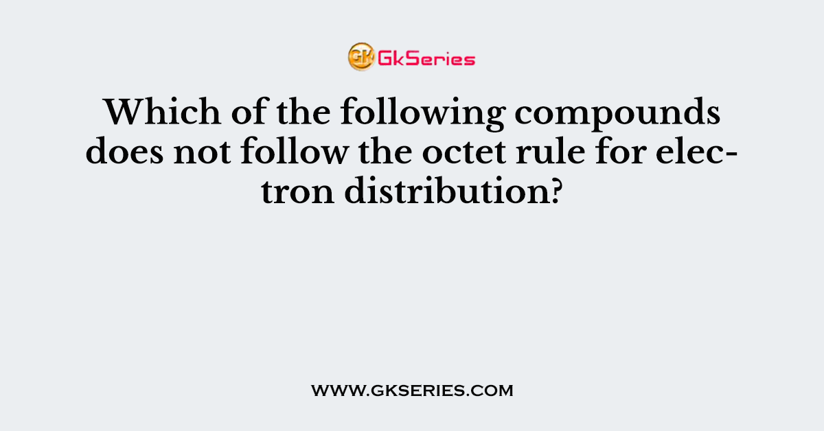 Which of the following compounds does not follow the octet rule for electron distribution?