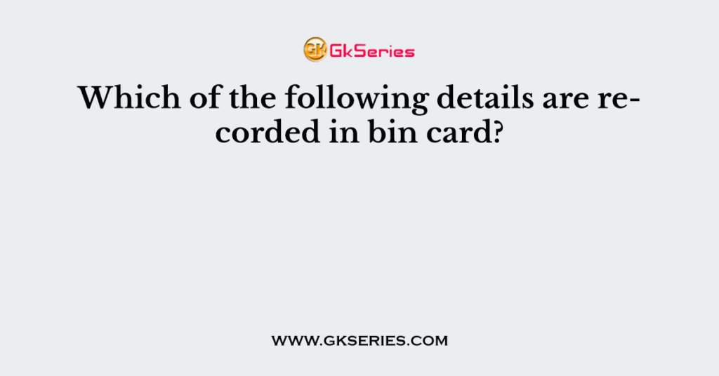 Which of the following details are recorded in bin card?