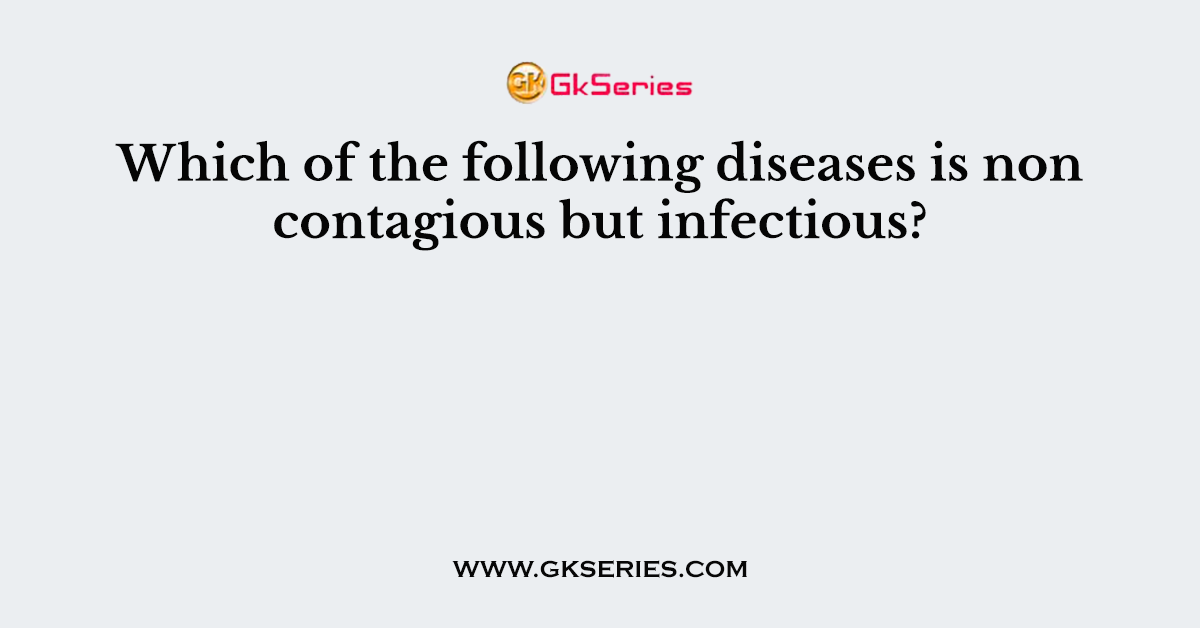 Which of the following diseases is non contagious but infectious?