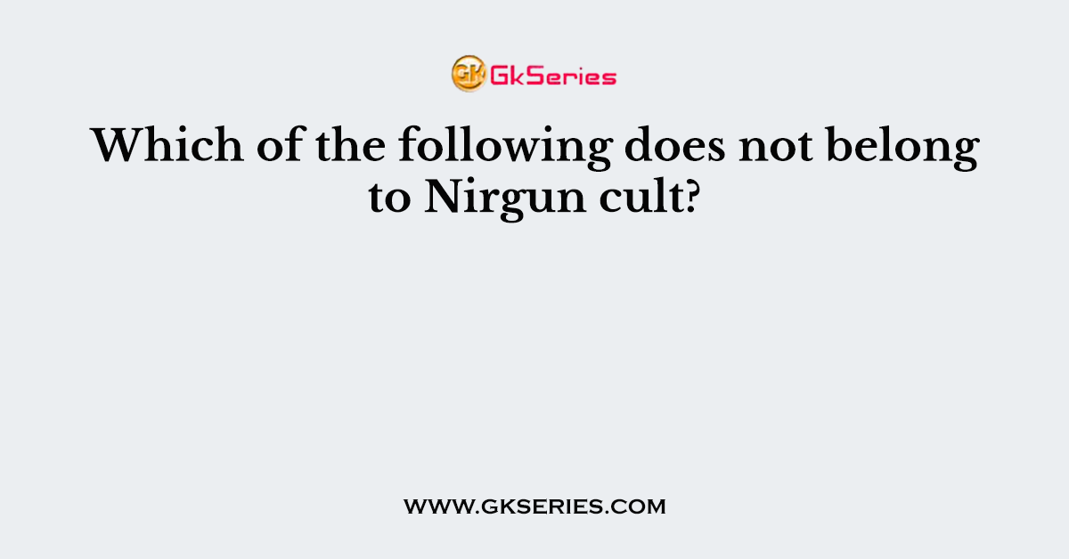 Which of the following does not belong to Nirgun cult?