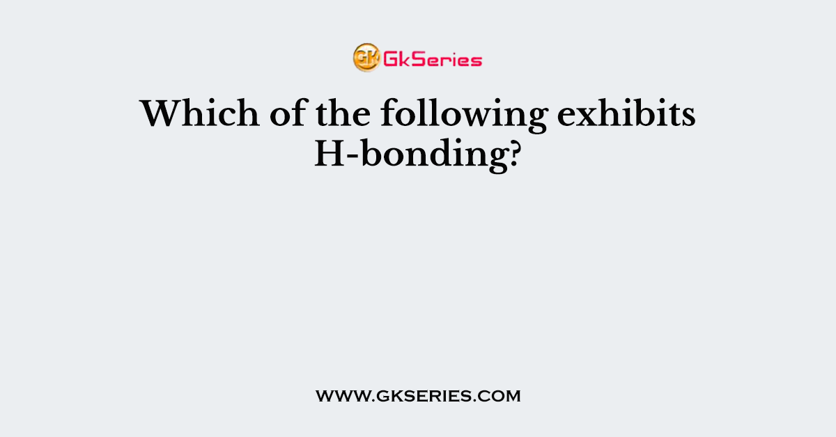 Which of the following exhibits H-bonding?