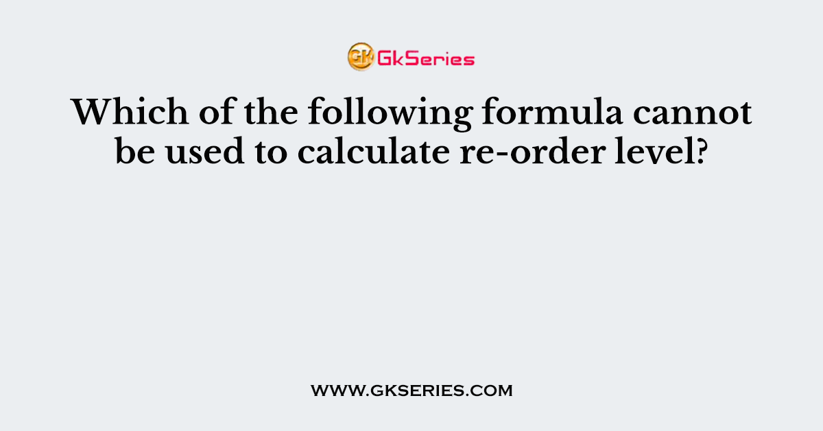 Which of the following formula cannot be used to calculate re-order level?
