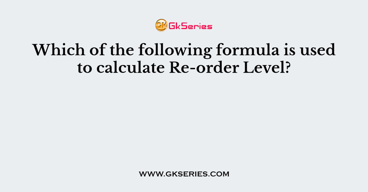 Which of the following formula is used to calculate Re-order Level?