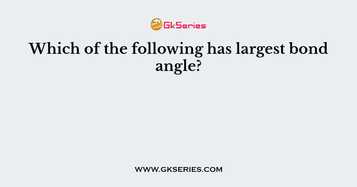 Which of the following has largest bond angle?