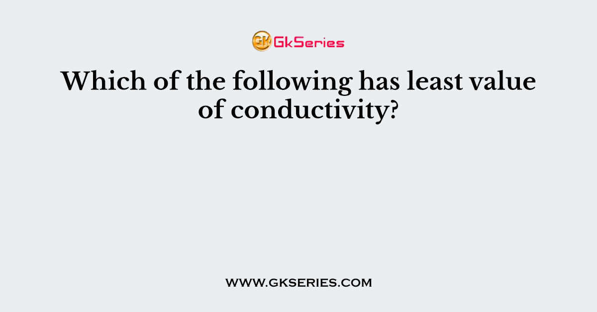 Which of the following has least value of conductivity?