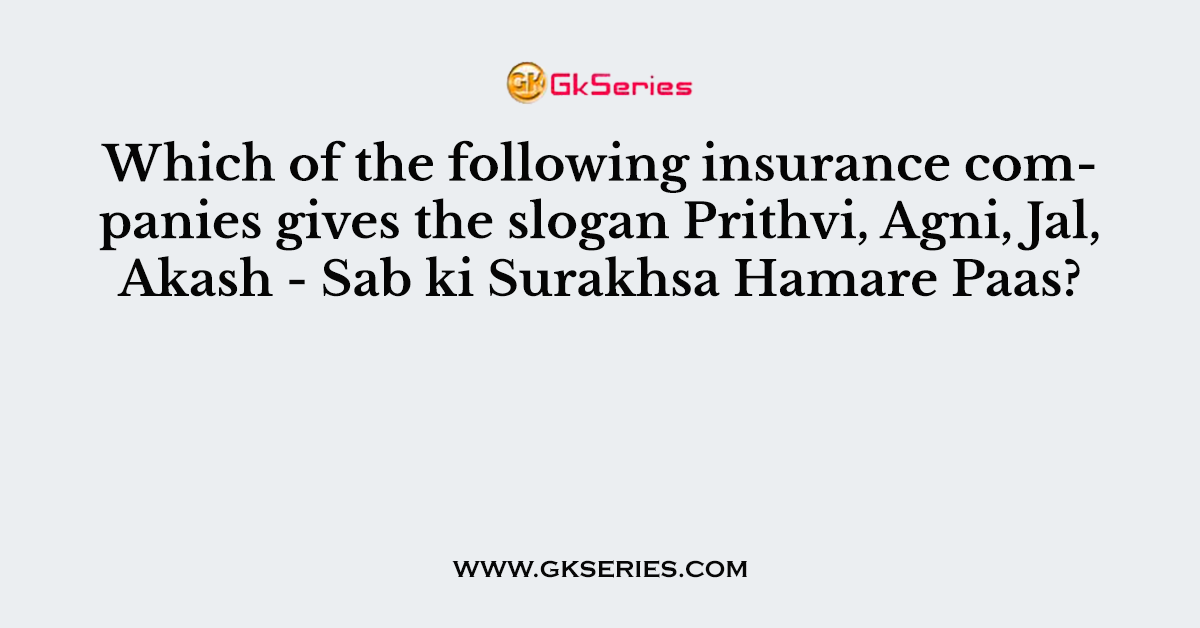 Which of the following insurance companies gives the slogan Prithvi, Agni, Jal, Akash - Sab ki Surakhsa Hamare Paas?