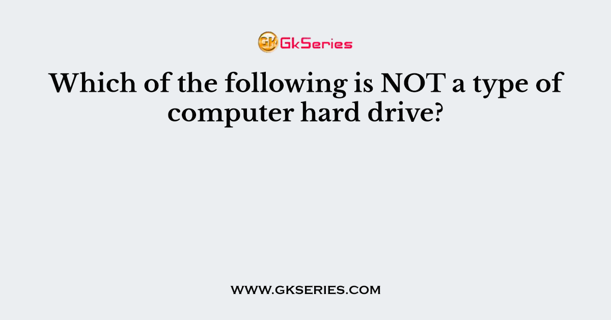 Which of the following is NOT a type of computer hard drive?