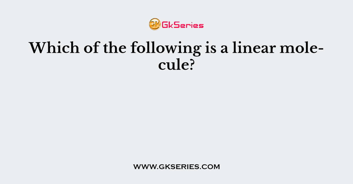 Which of the following is a linear molecule?