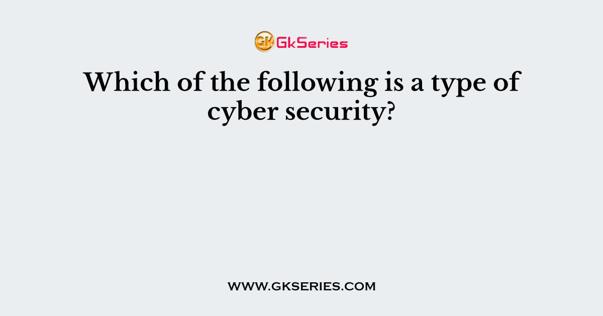 Which of the following is a type of cyber security?