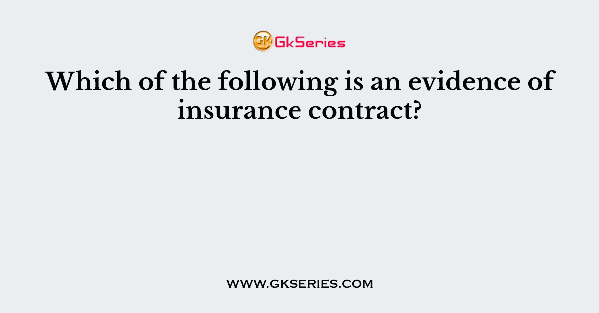 Which of the following is an evidence of insurance contract?
