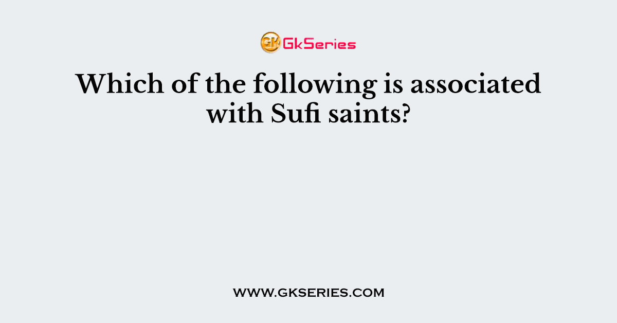 Which of the following is associated with Sufi saints?
