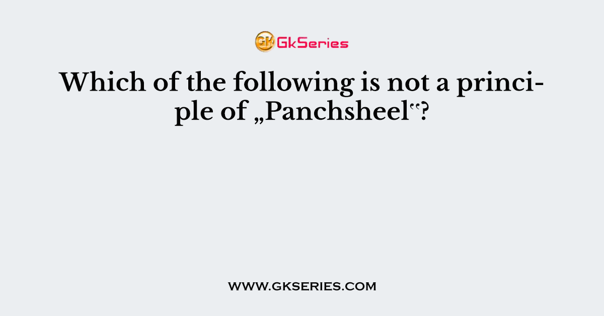 Which of the following is not a principle of „Panchsheel‟?