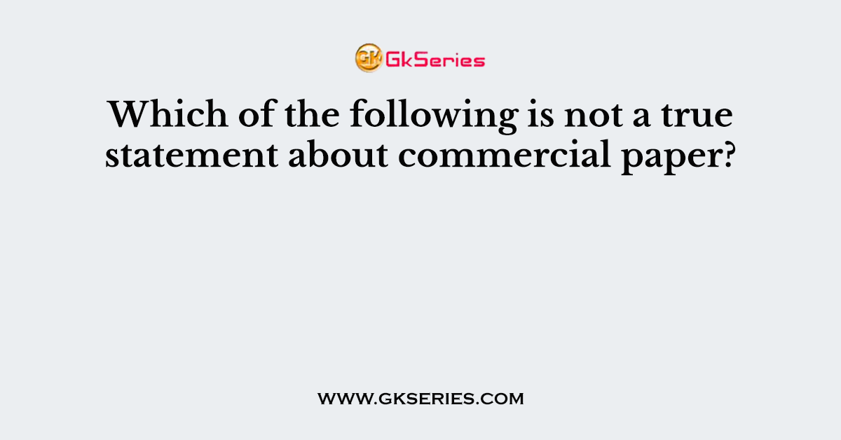 Which of the following is not a true statement about commercial paper?