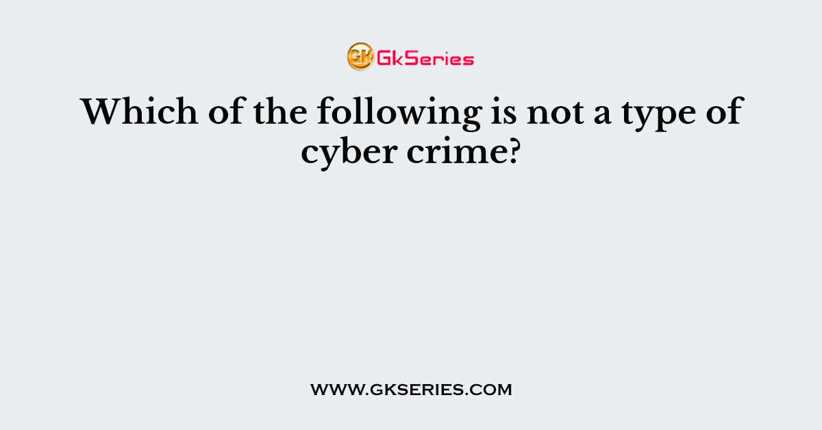 Which of the following is not a type of cyber crime?
