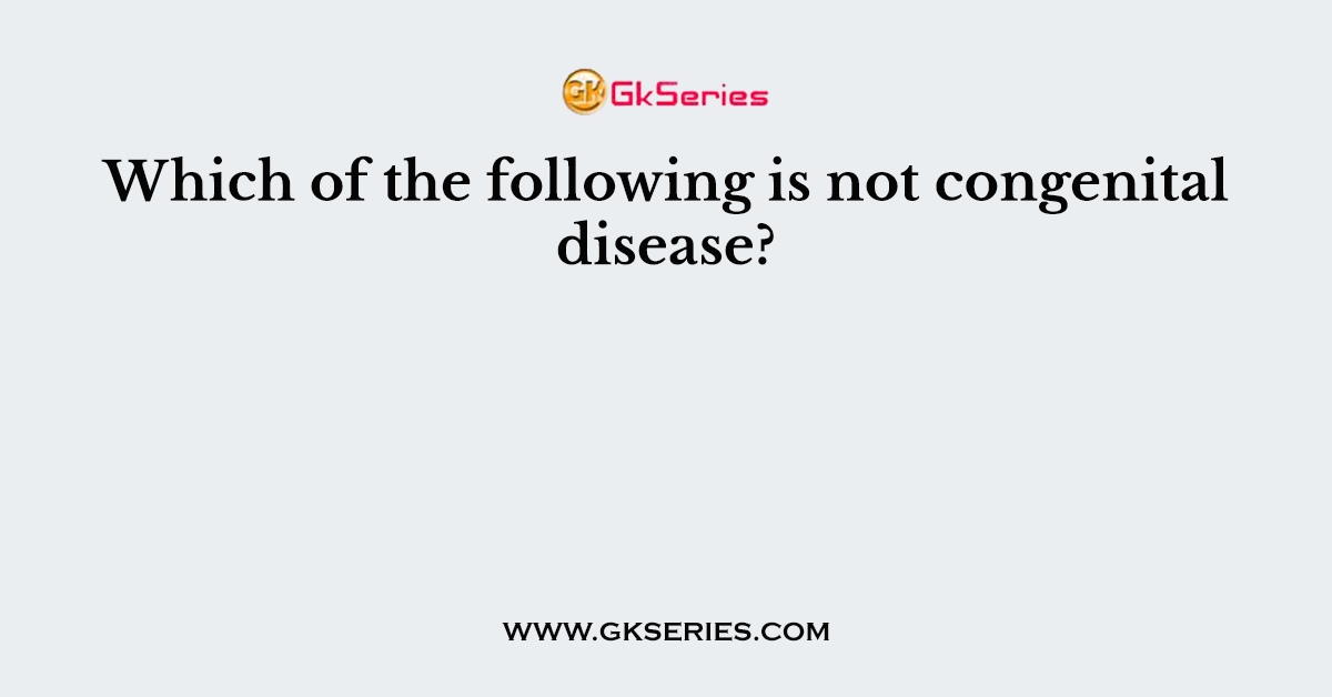 Which of the following is not congenital disease?