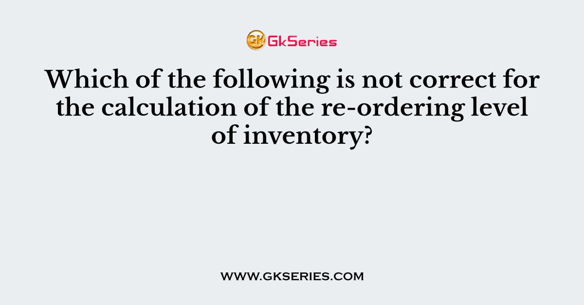 Which of the following is not correct for the calculation of the re-ordering level of inventory?