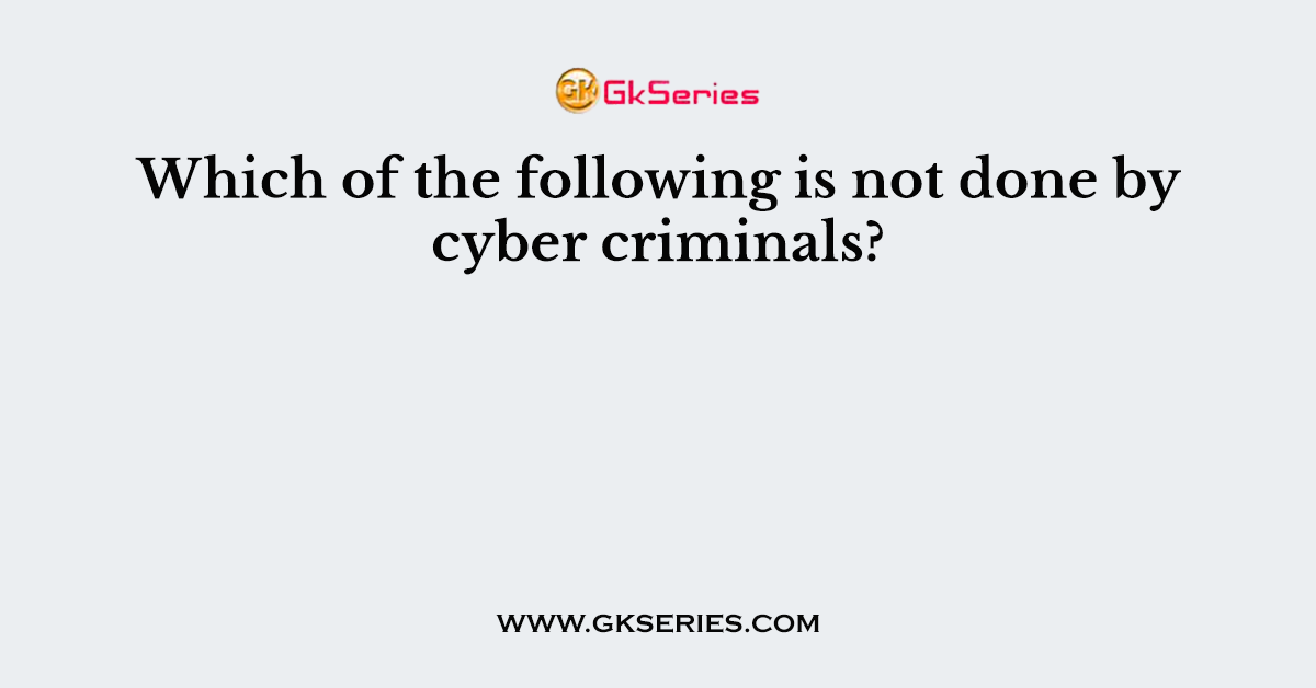 Which of the following is not done by cyber criminals?