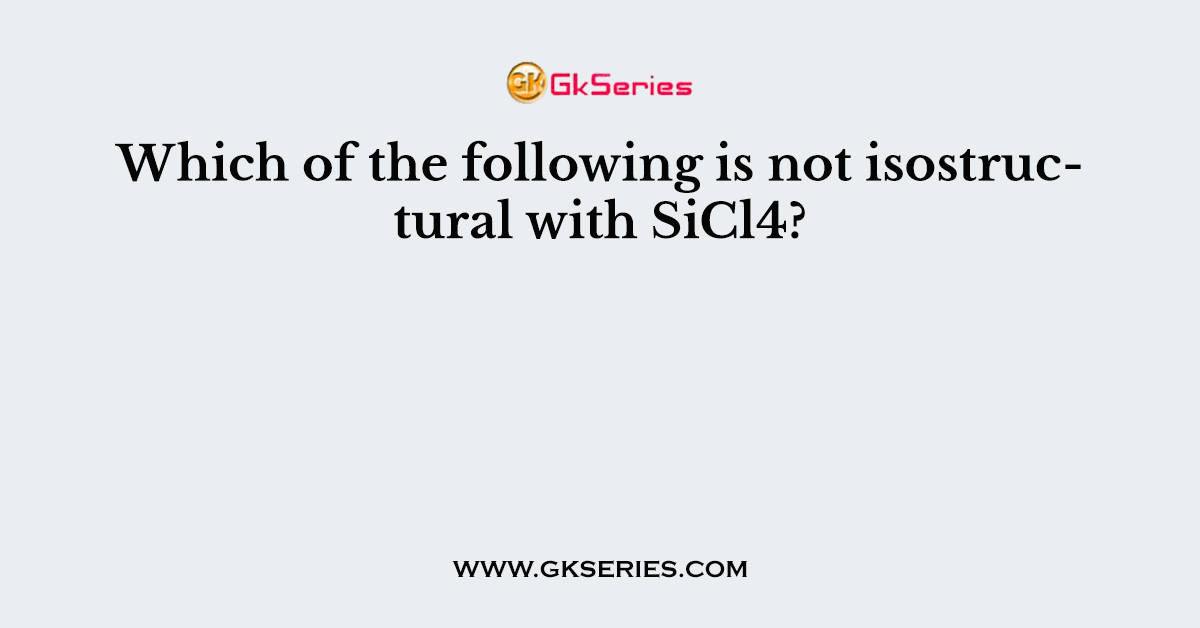 Which of the following is not isostructural with SiCl4?