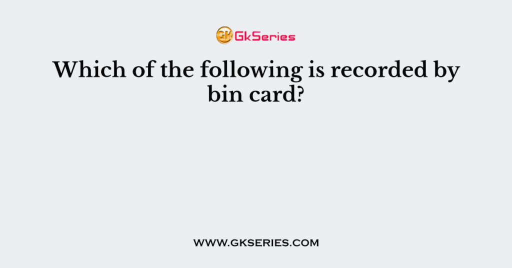 Which of the following is recorded by bin card?