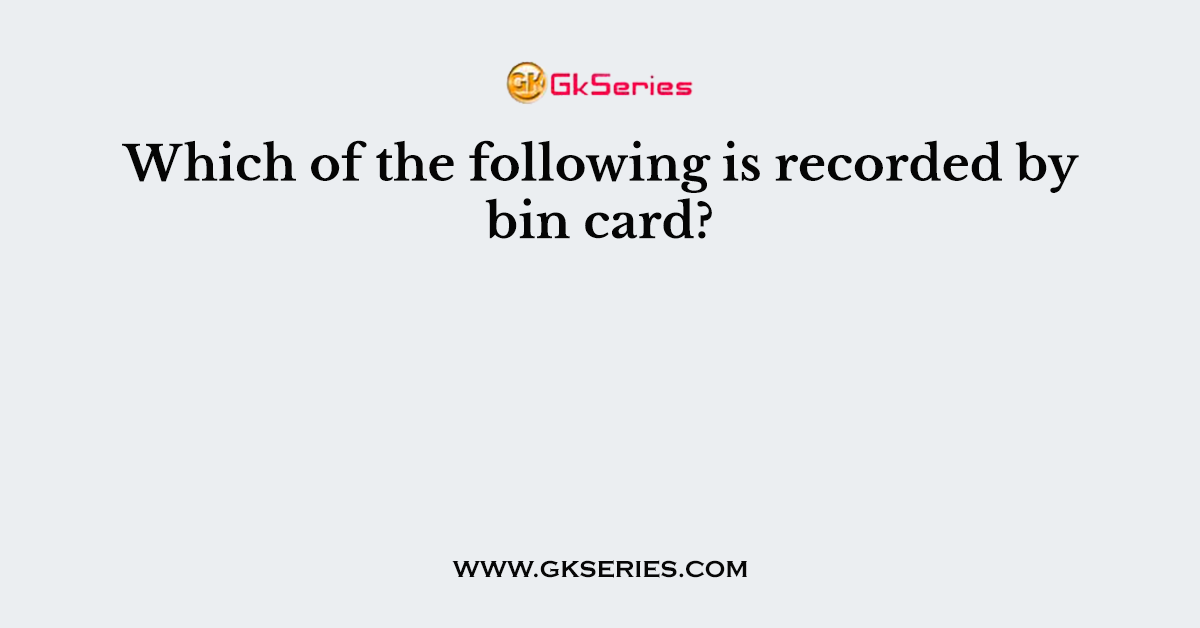 Which of the following is recorded by bin card?