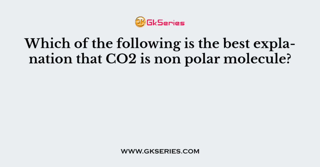 which-of-the-following-is-the-best-explanation-that-co2-is-non-polar