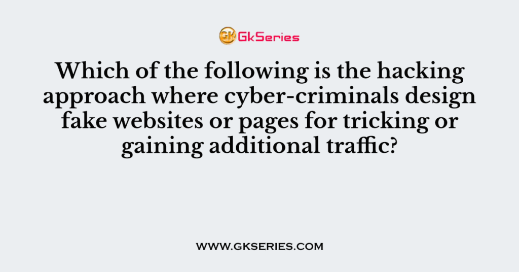 Which of the following is the hacking approach where cyber-criminals design fake websites or pages for tricking or gaining additional traffic?