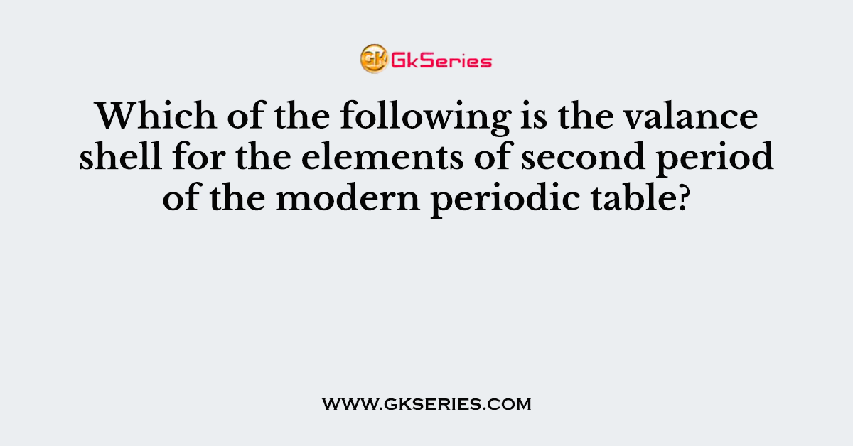 Which of the following is the valance shell for the elements of second period of the modern periodic table?